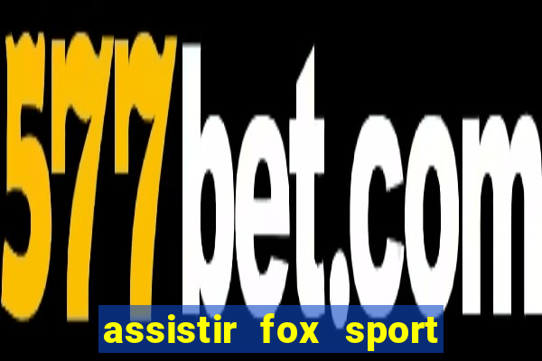 assistir fox sport futebol tv